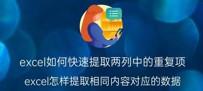 excel如何快速提取两列中的重复项 excel怎样提取相同内容对应的数据？